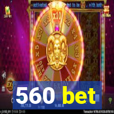 560 bet